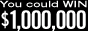 Win Over a Million Dollars!